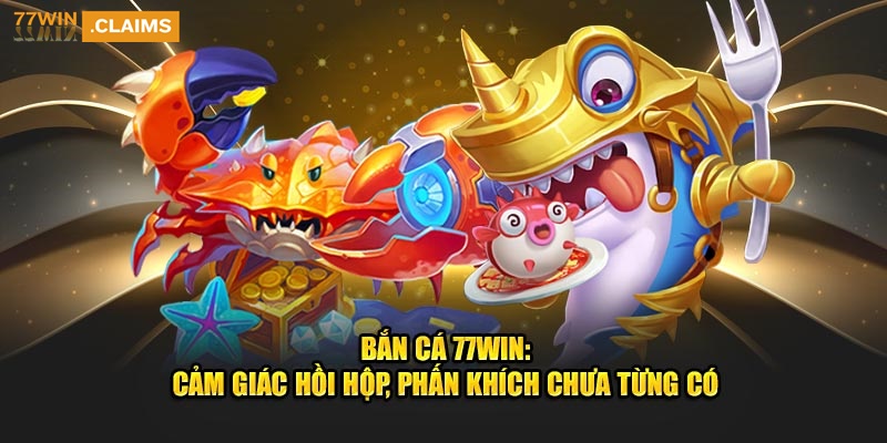 ban-ca-77win-cam-giac-hoi-hop-phan-khich-chua-tung-co.jpg